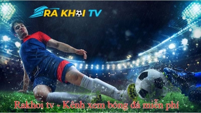 Rakhoi TV - Kênh phát sóng bóng đá trực tiếp hàng đầu Việt Nam